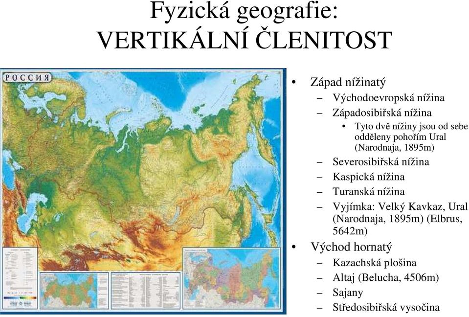 nížina Kaspická nížina Turanská nížina Vyjímka: Velký Kavkaz, Ural (Narodnaja, 1895m)