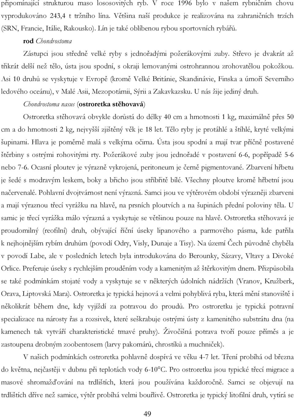 rod Chondrostoma Zástupci jsou středně velké ryby s jednořadými poţerákovými zuby.