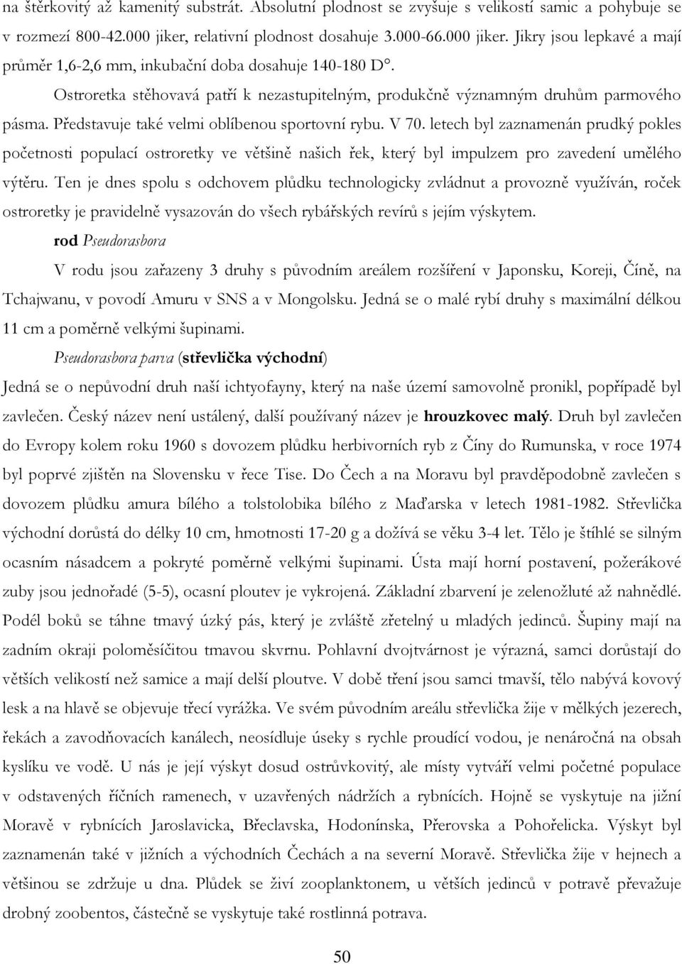 Ostroretka stěhovavá patří k nezastupitelným, produkčně významným druhům parmového pásma. Představuje také velmi oblíbenou sportovní rybu. V 70.