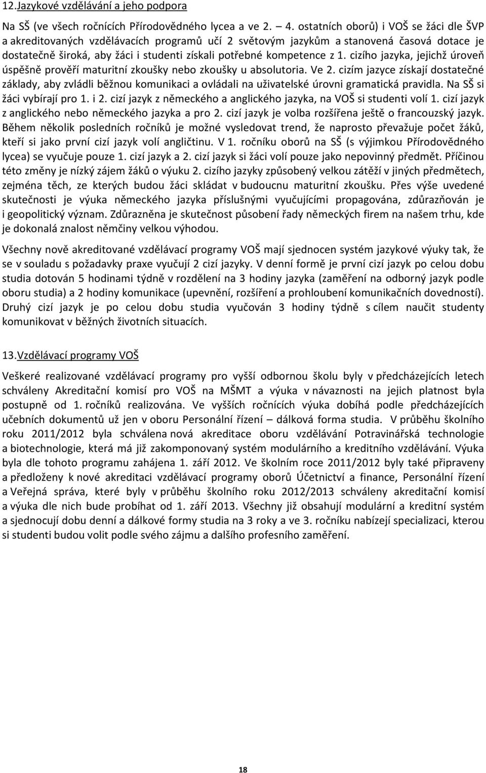 cizího jazyka, jejichž úroveň úspěšně prověří maturitní zkoušky nebo zkoušky u absolutoria. Ve 2.