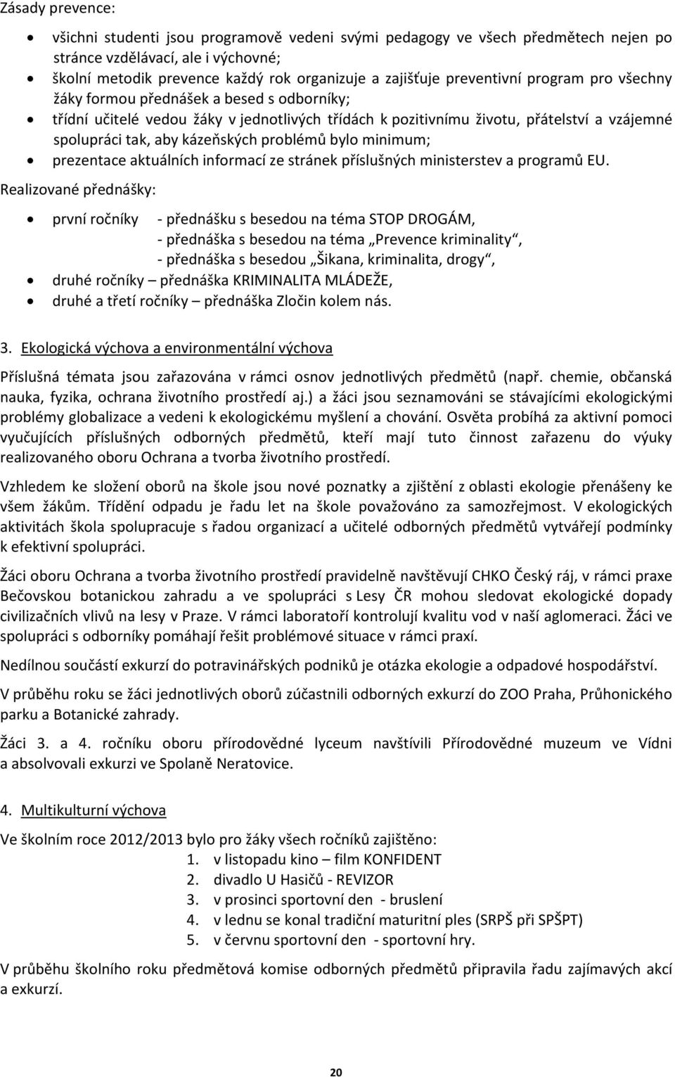 problémů bylo minimum; prezentace aktuálních informací ze stránek příslušných ministerstev a programů EU.