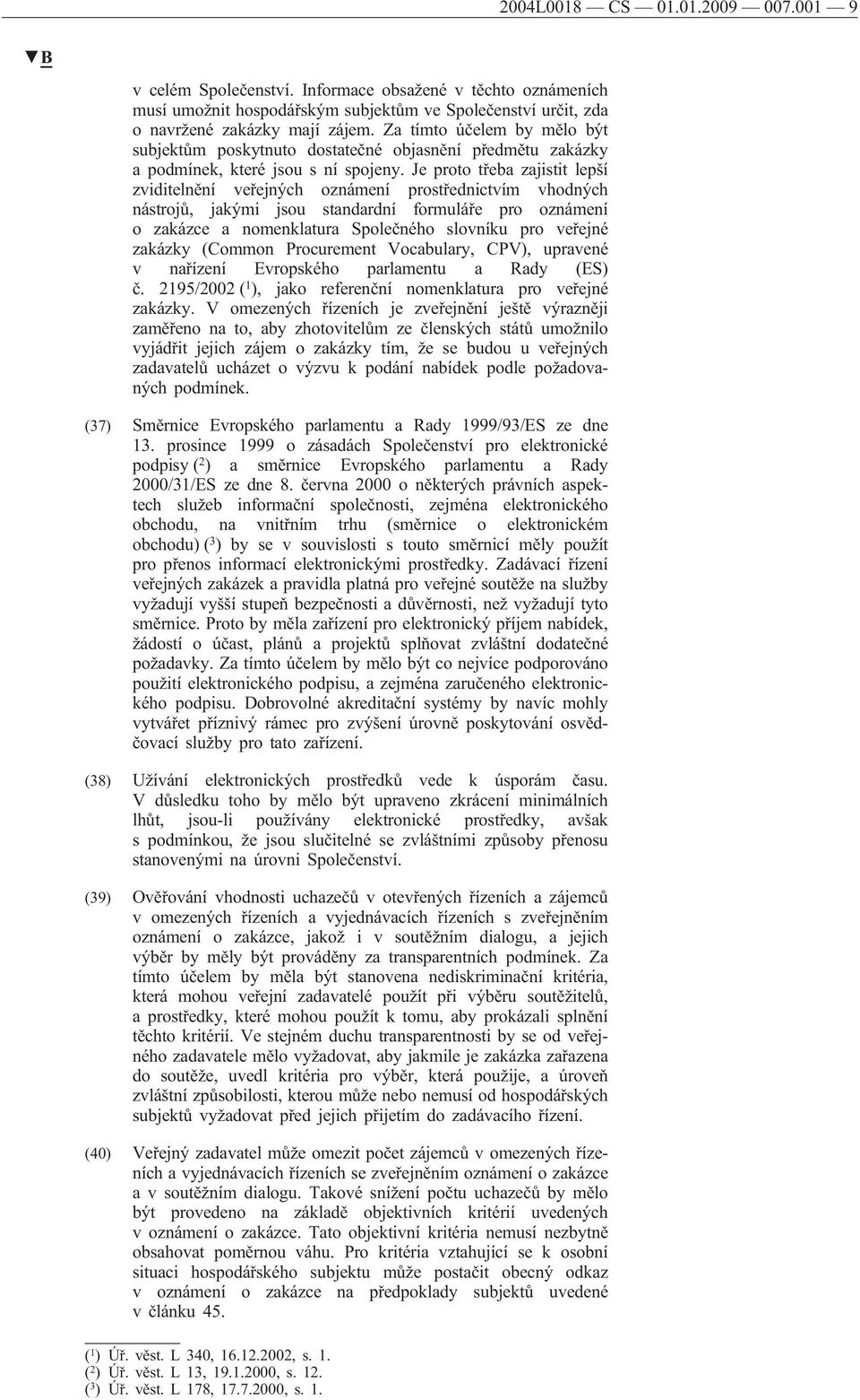 Je proto třeba zajistit lepší zviditelnění veřejných oznámení prostřednictvím vhodných nástrojů, jakými jsou standardní formuláře pro oznámení o zakázce a nomenklatura Společného slovníku pro veřejné