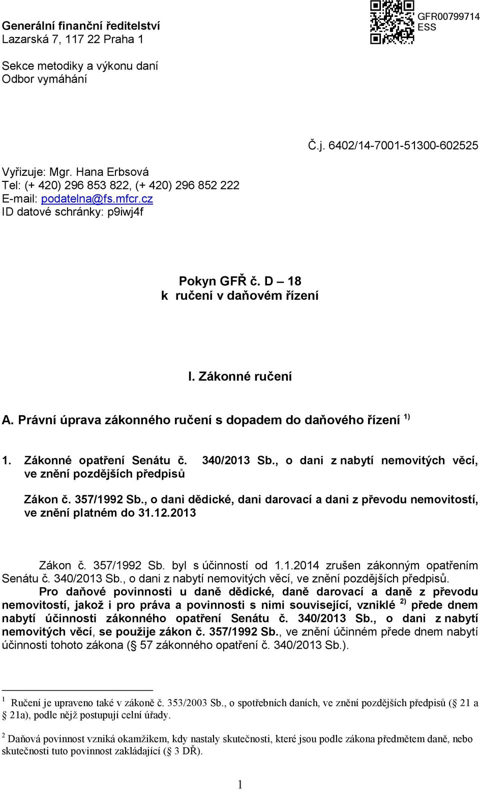 Právní úprava zákonného ručení s dopadem do daňového řízení 1) 1. Zákonné opatření Senátu č. 340/2013 Sb., o dani z nabytí nemovitých věcí, ve znění pozdějších předpisů Zákon č. 357/1992 Sb.