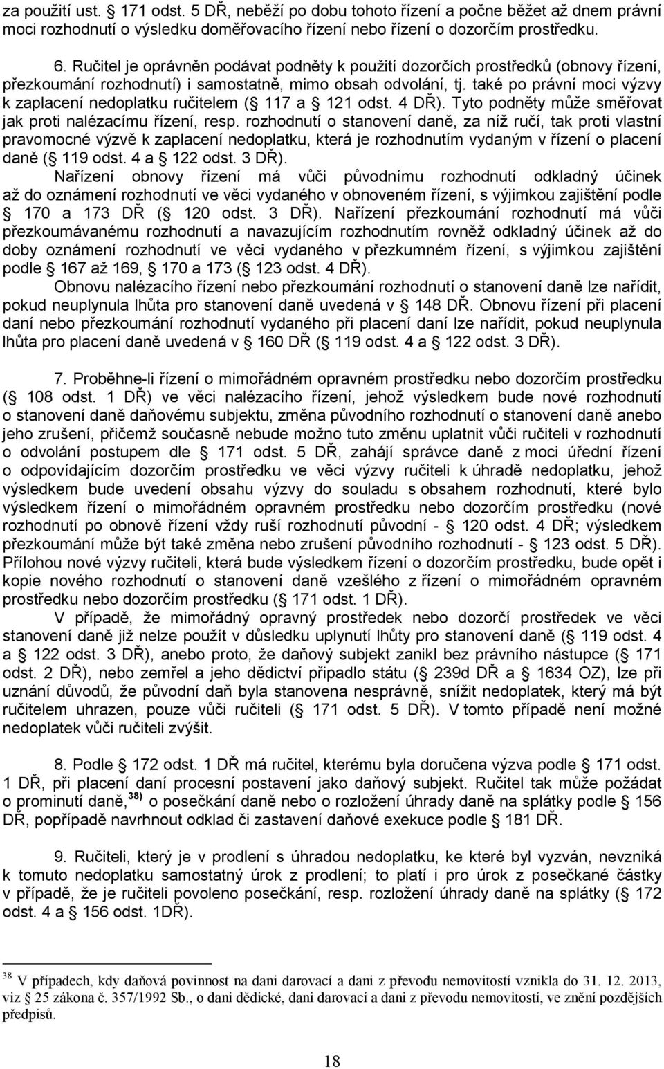 také po právní moci výzvy k zaplacení nedoplatku ručitelem ( 117 a 121 odst. 4 DŘ). Tyto podněty může směřovat jak proti nalézacímu řízení, resp.