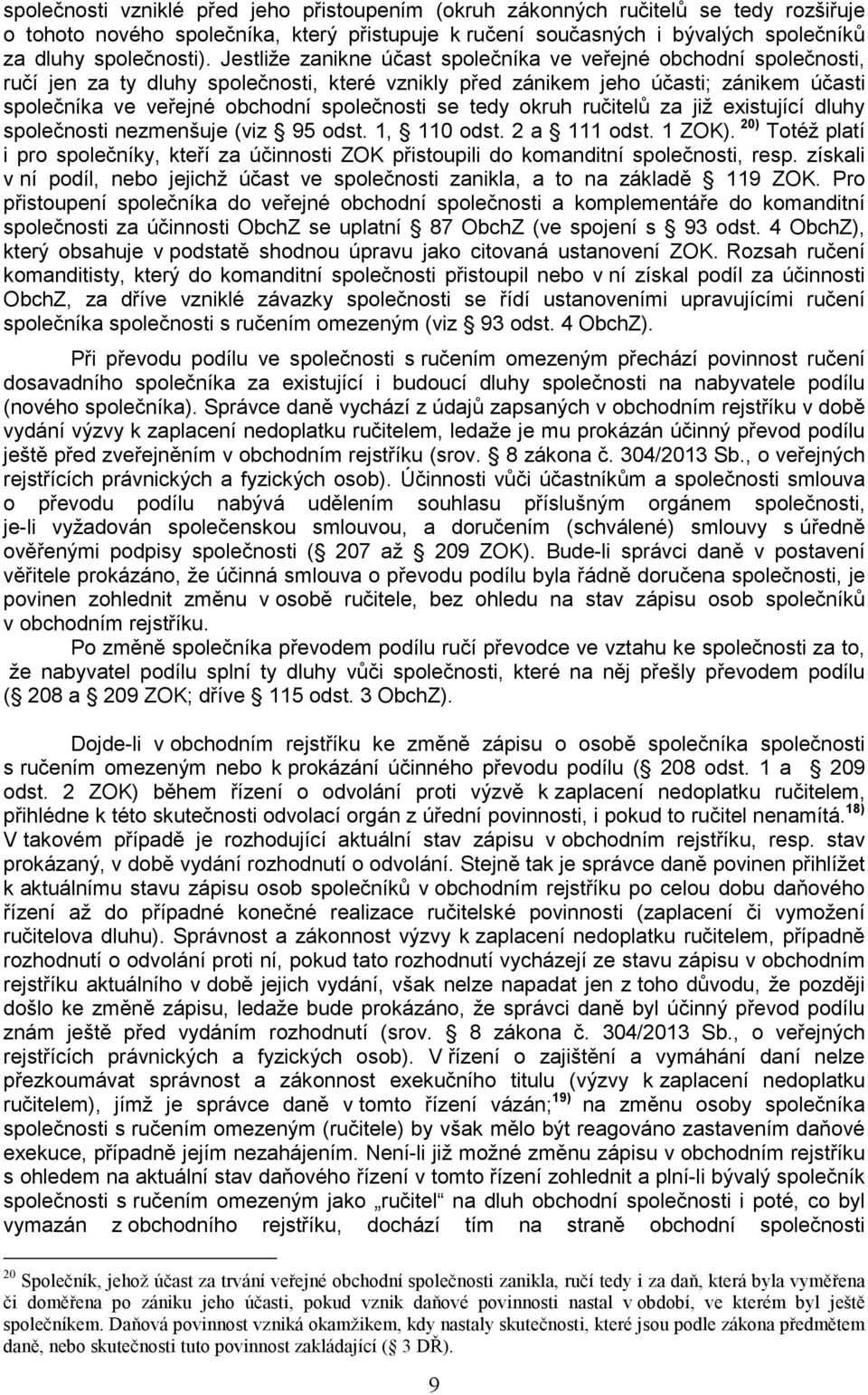 se tedy okruh ručitelů za již existující dluhy společnosti nezmenšuje (viz 95 odst. 1, 110 odst. 2 a 111 odst. 1 ZOK).