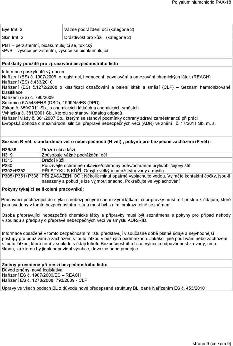poskytnuté výrobcem. Nařízení (ES) č. 1907/2006, o registraci, hodnocení, povolování a omezování chemických látek (REACH) Nařízení (ES) č.453/2010 Nařízení (ES) č.