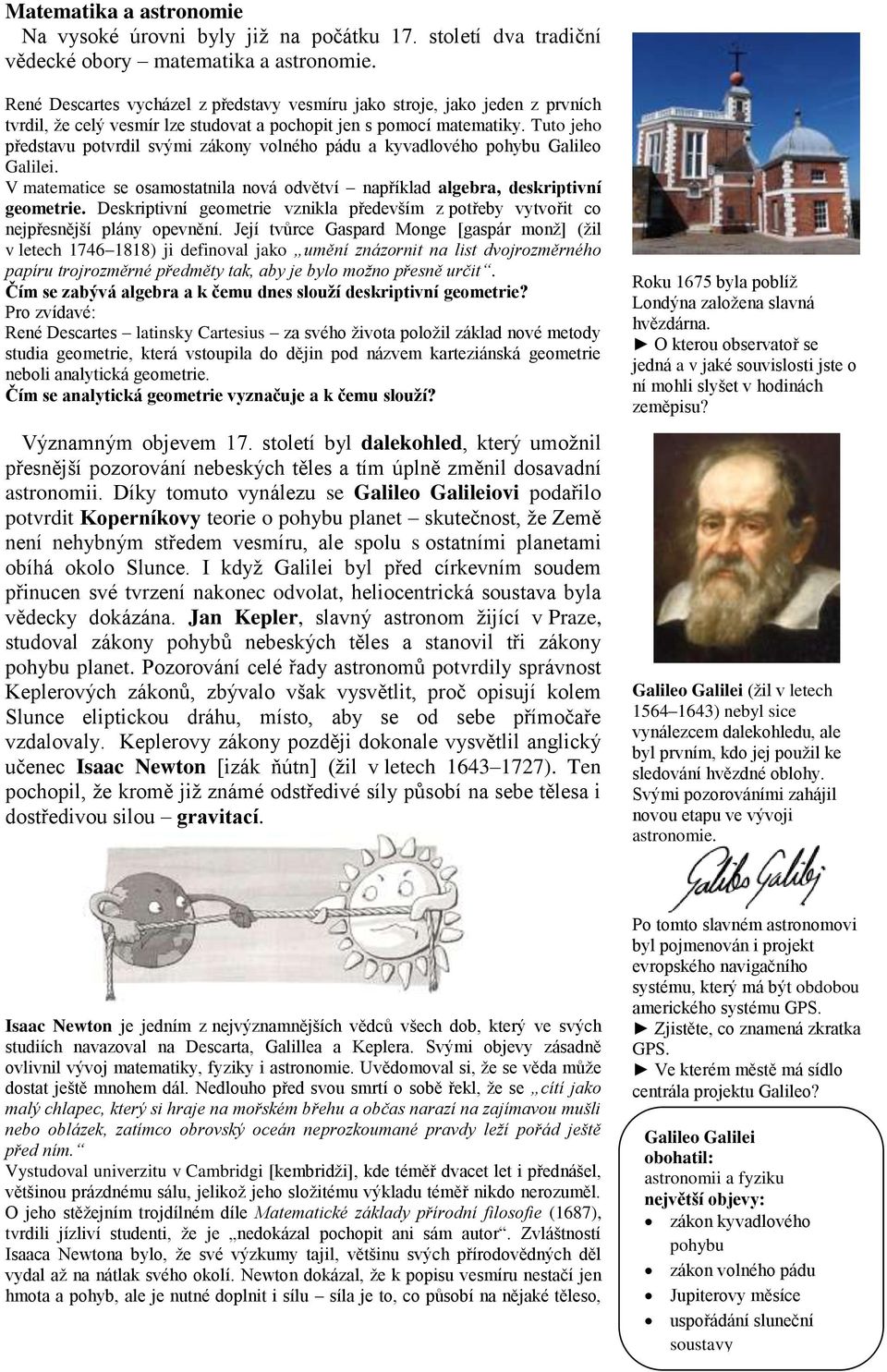 Tuto jeho představu potvrdil svými zákony volného pádu a kyvadlového pohybu Galileo Galilei. V matematice se osamostatnila nová odvětví například algebra, deskriptivní geometrie.