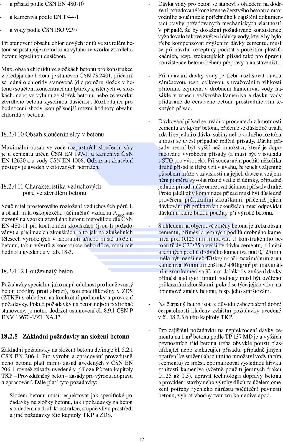 obsah chloridů ve složkách betonu pro konstrukce z předpjatého betonu je stanoven ČSN 73 2401, přičemž se jedná o chloridy stanovené (dle poměru složek v betonu) součtem koncentrací analyticky