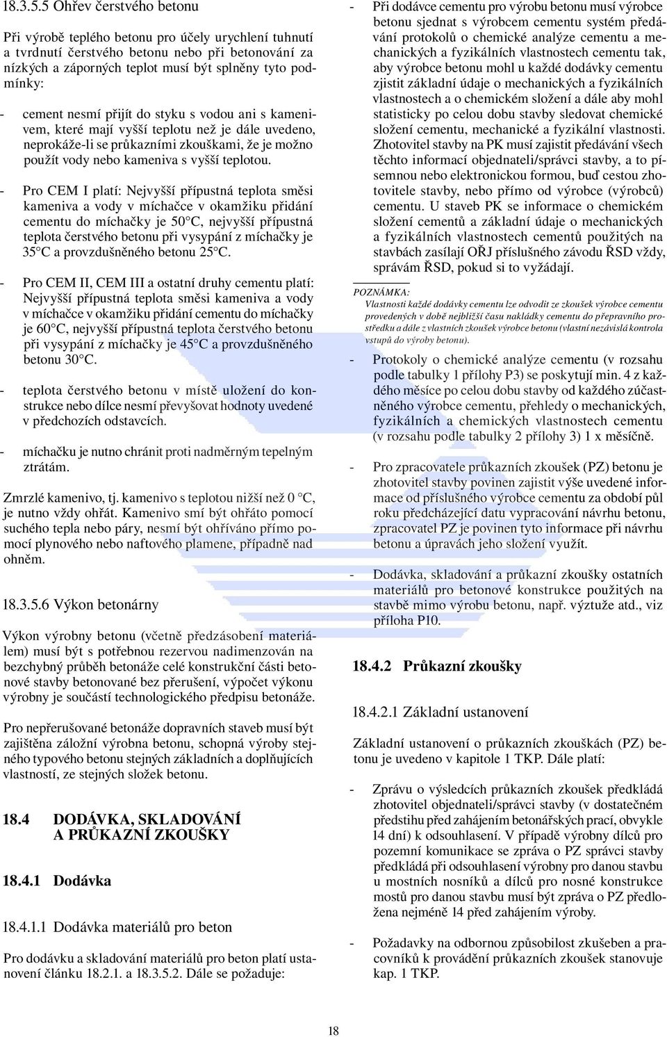 nesmí přijít do styku s vodou ani s kamenivem, které mají vyšší teplotu než je dále uvedeno, neprokáže-li se průkazními zkouškami, že je možno použít vody nebo kameniva s vyšší teplotou.