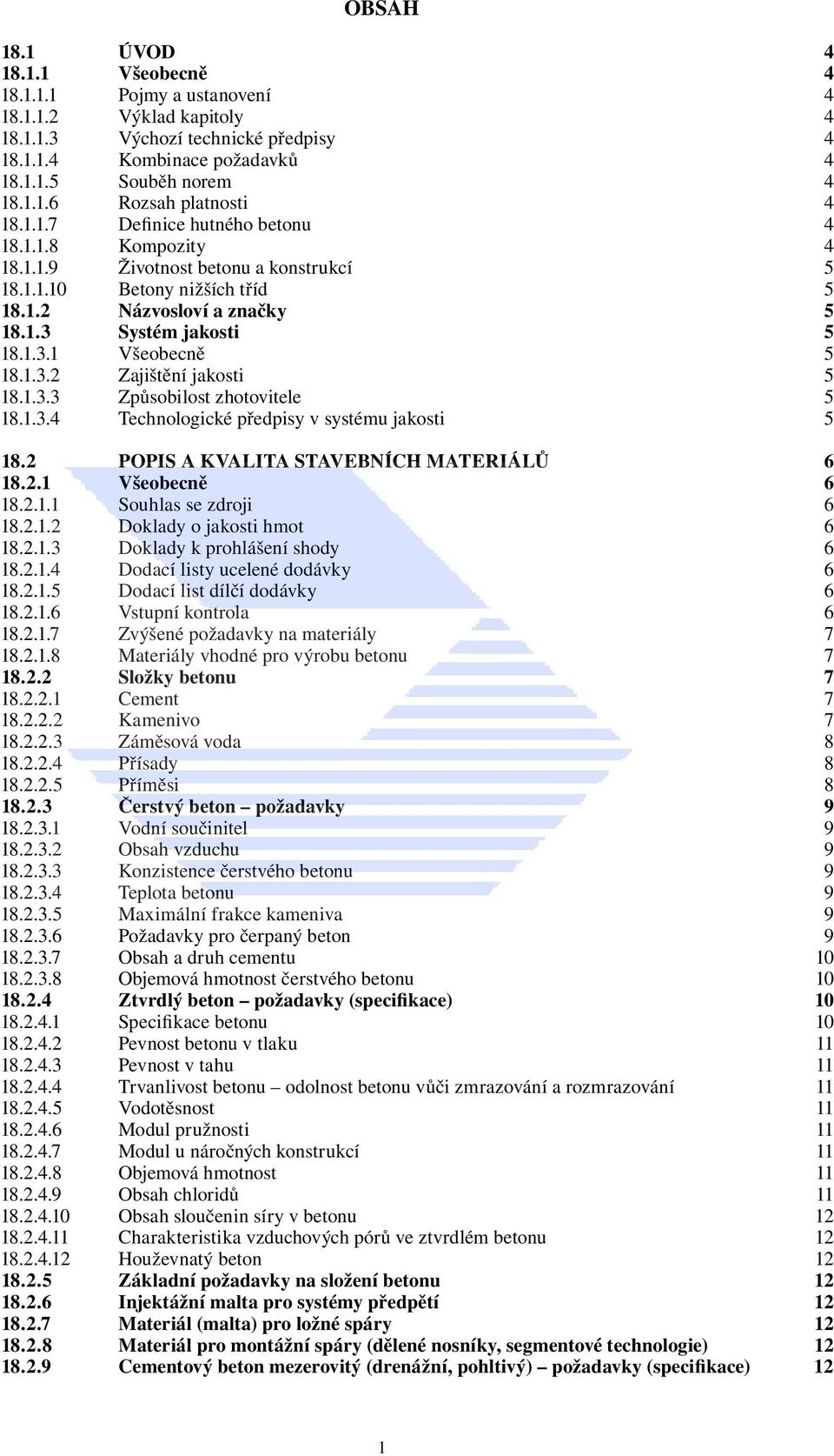 1.3.2 Zajištění jakosti 5 18.1.3.3 Způsobilost zhotovitele 5 18.1.3.4 Technologické předpisy v systému jakosti 5 18.2 POPIS A KVALITA STAVEBNÍCH MATERIÁLŮ 6 18.2.1 Všeobecně 6 18.2.1.1 Souhlas se zdroji 6 18.