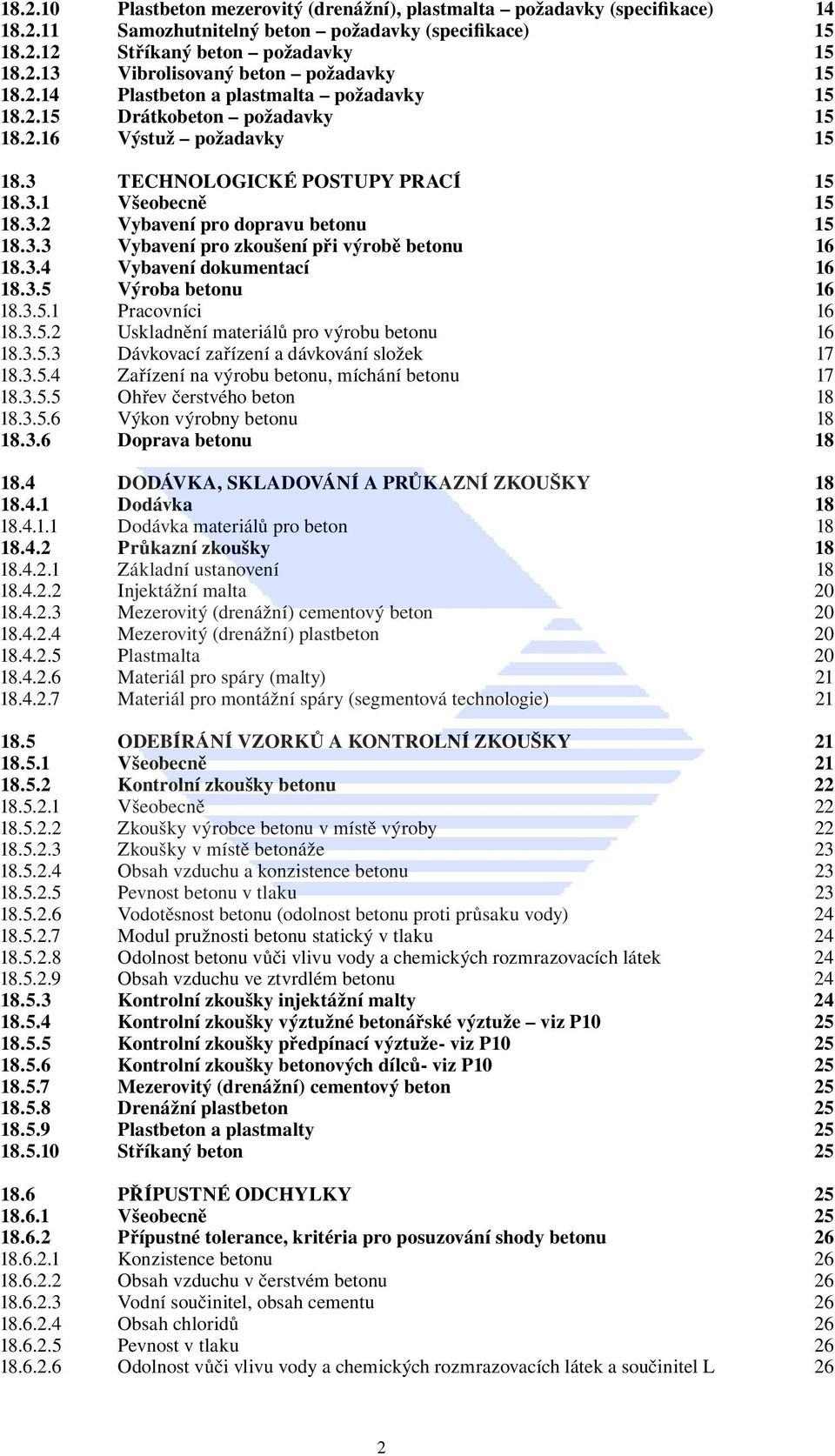 3.3 Vybavení pro zkoušení při výrobě betonu 16 18.3.4 Vybavení dokumentací 16 18.3.5 Výroba betonu 16 18.3.5.1 Pracovníci 16 18.3.5.2 Uskladnění materiálů pro výrobu betonu 16 18.3.5.3 Dávkovací zařízení a dávkování složek 17 18.