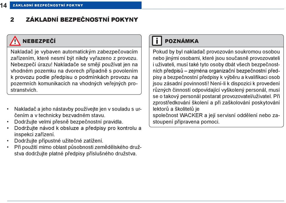 Nakladač a jeho nástavby používejte jen v souladu s určením a v technicky bezvadném stavu. Dodržujte velmi přesně bezpečnostní pravidla.