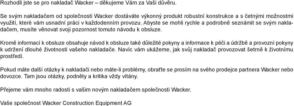 Abyste se mohli rychle a podrobně seznámit se svým nakladačem, musíte věnovat svoji pozornost tomuto návodu k obsluze.