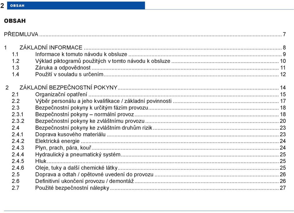 3 Bezpečnostní pokyny k určitým fázím provozu... 18 2.3.1 Bezpečnostní pokyny normální provoz... 18 2.3.2 Bezpečnostní pokyny ke zvláštnímu provozu... 20 2.