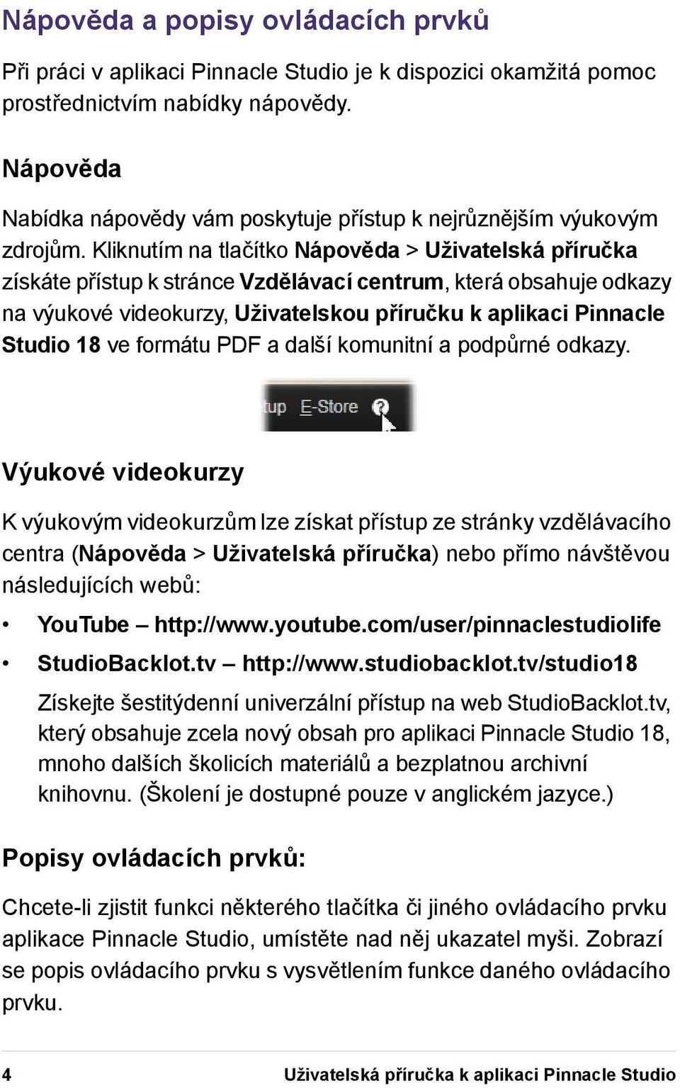 Kliknutím na tlačítko Nápověda > Uživatelská příručka získáte přístup k stránce Vzdělávací centrum, která obsahuje odkazy na výukové videokurzy, Uživatelskou příručku k aplikaci Pinnacle Studio 18 ve