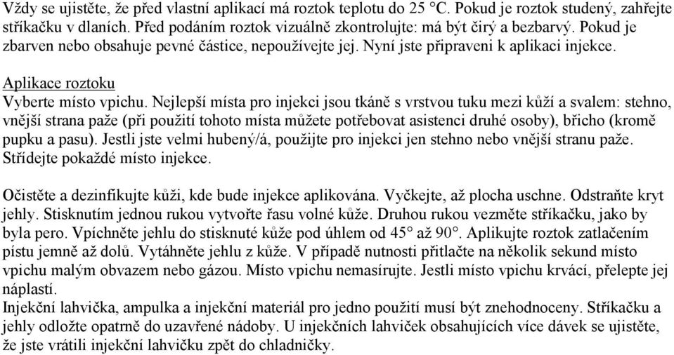 Nejlepší místa pro injekci jsou tkáně s vrstvou tuku mezi kůží a svalem: stehno, vnější strana paže (při použití tohoto místa můžete potřebovat asistenci druhé osoby), břicho (kromě pupku a pasu).