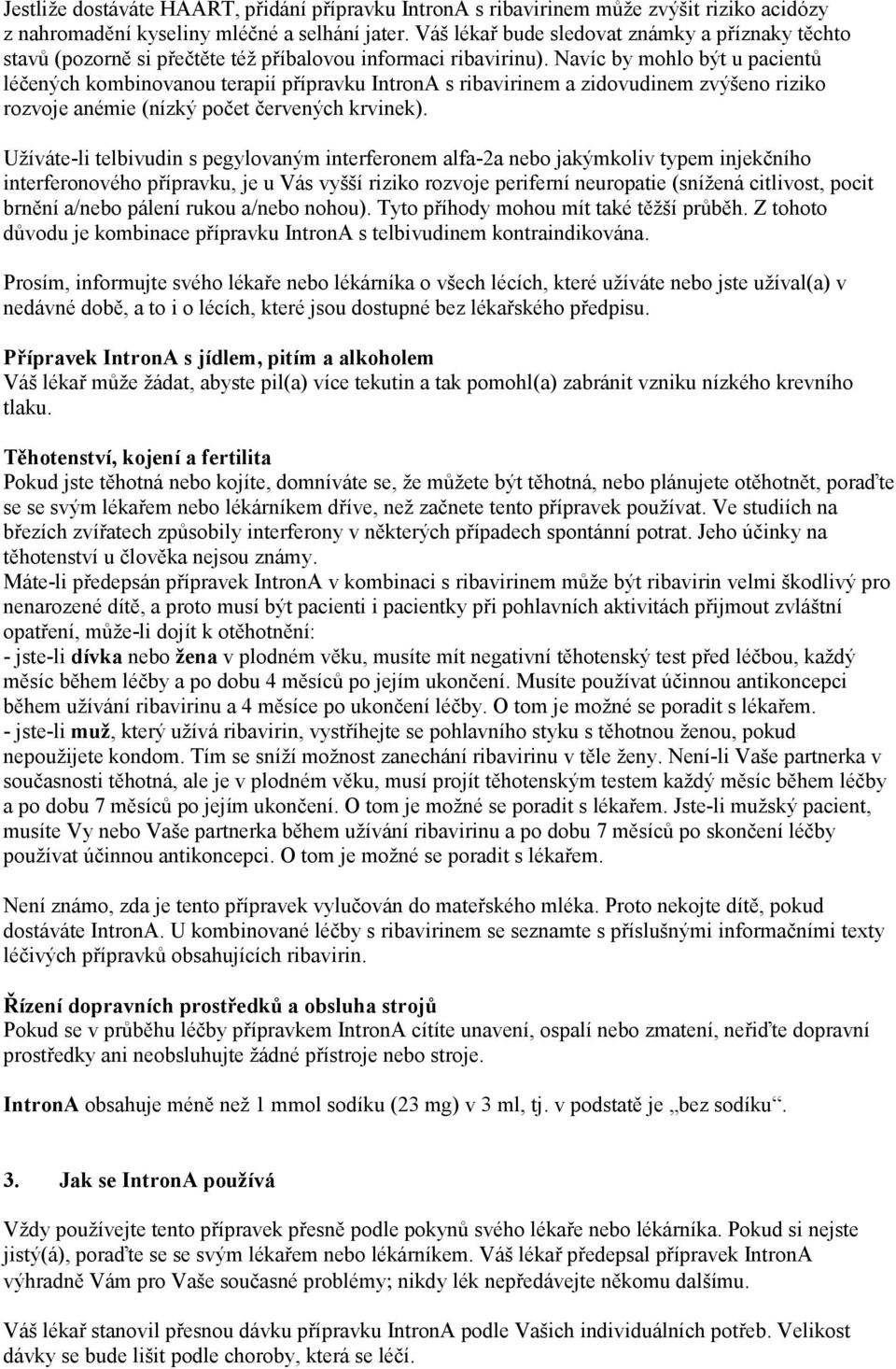 Navíc by mohlo být u pacientů léčených kombinovanou terapií přípravku IntronA s ribavirinem a zidovudinem zvýšeno riziko rozvoje anémie (nízký počet červených krvinek).