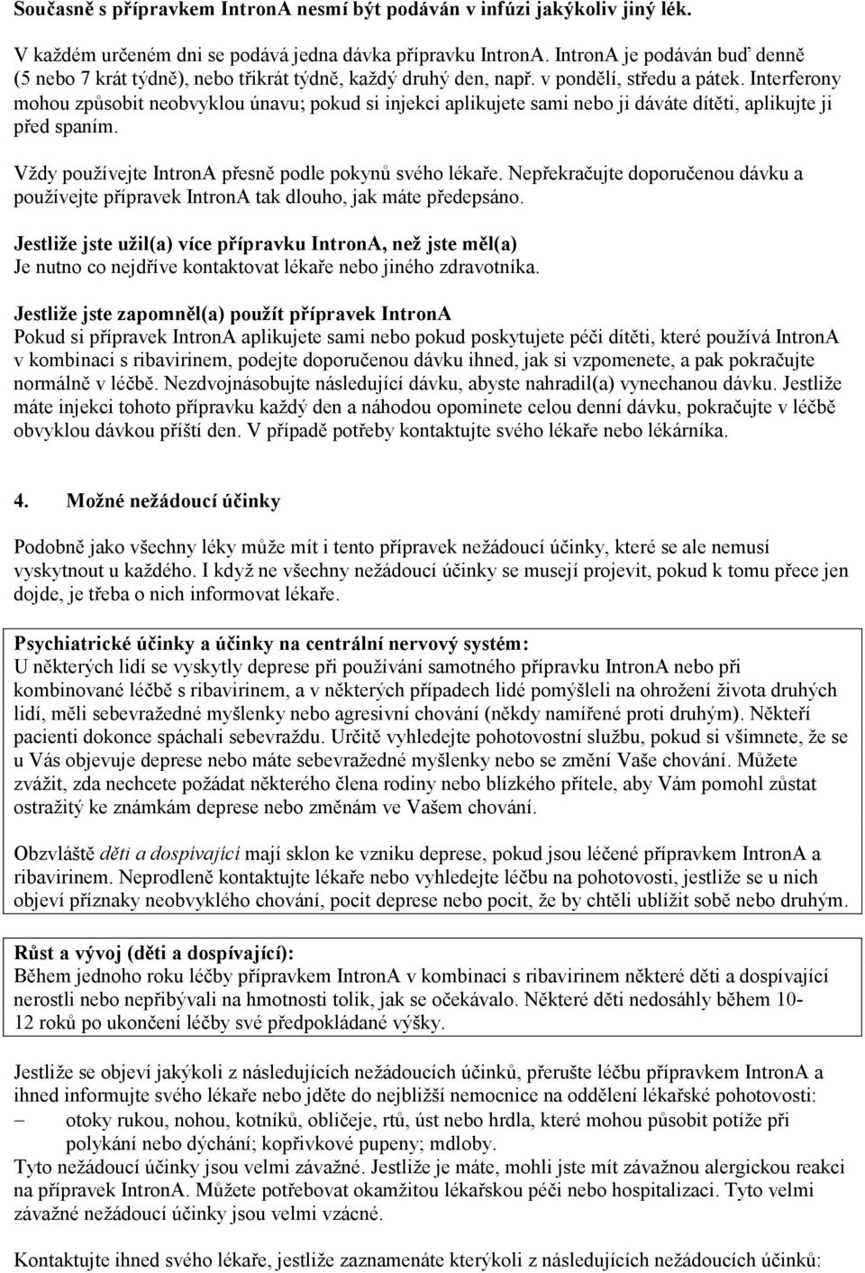 Interferony mohou způsobit neobvyklou únavu; pokud si injekci aplikujete sami nebo ji dáváte dítěti, aplikujte ji před spaním. Vždy používejte IntronA přesně podle pokynů svého lékaře.