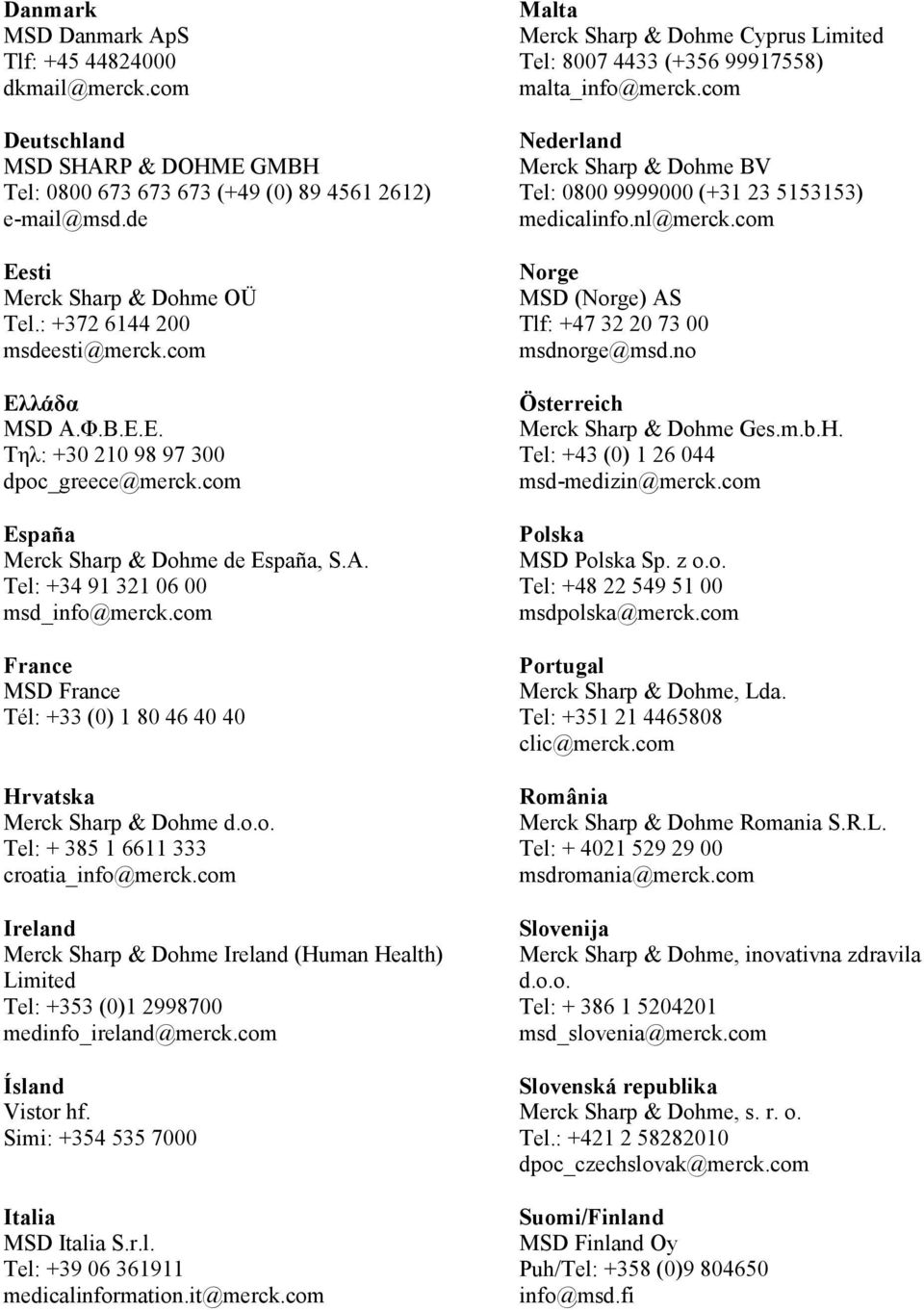 com France MSD France Tél: +33 (0) 1 80 46 40 40 Hrvatska Merck Sharp & Dohme d.o.o. Tel: + 385 1 6611 333 croatia_info@merck.