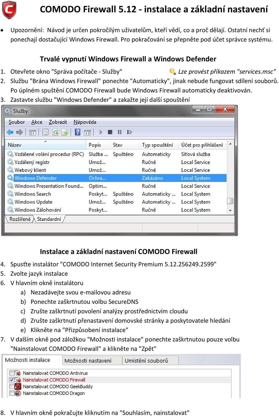 Službu "Brána Windows Firewall" ponechte "Automaticky", jinak nebude fungovat sdílení souborů. Po úplném spuštění COMODO Firewall bude Windows Firewall automaticky deaktivován. 3.