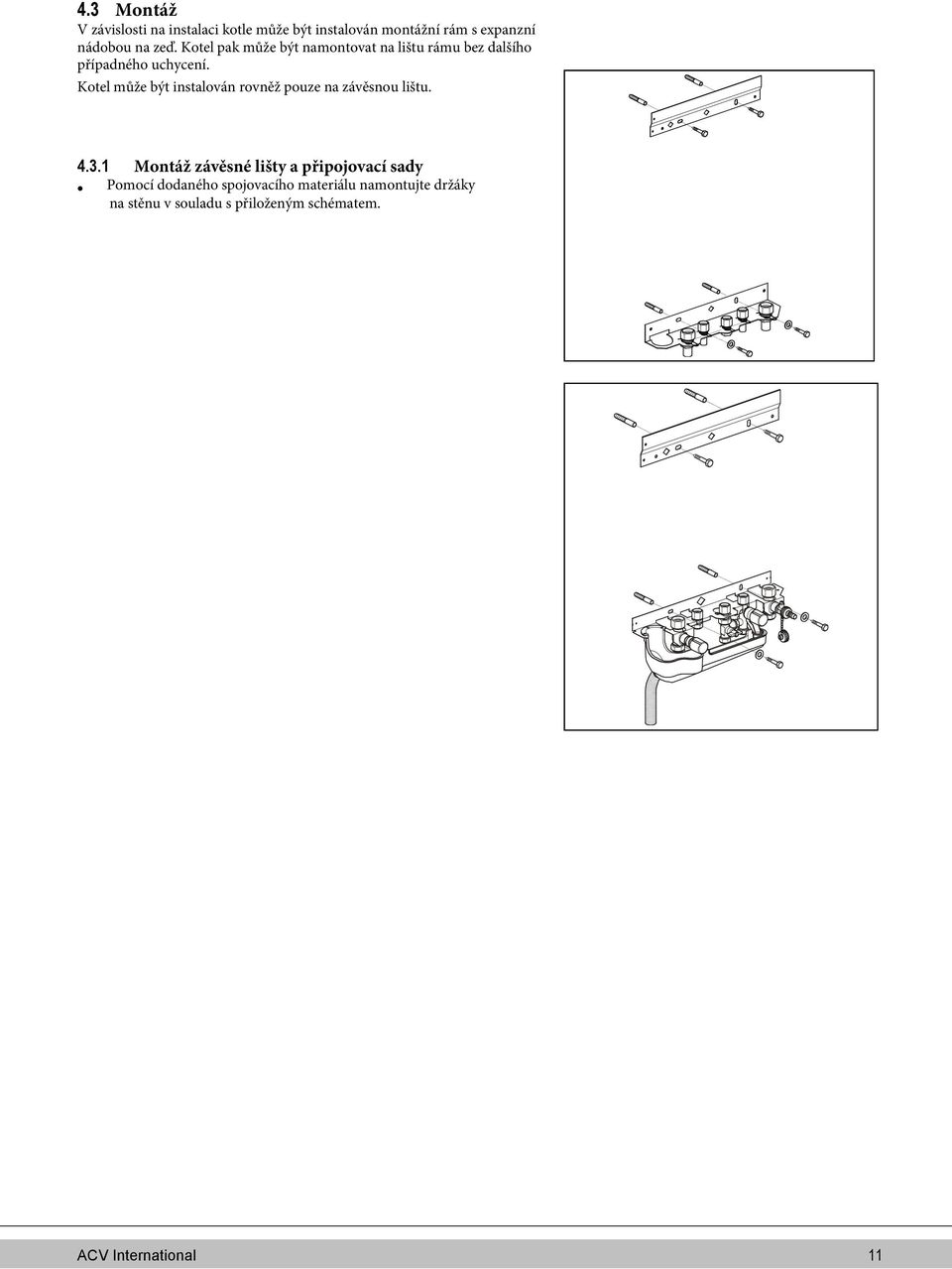 Kotel může být instalován rovněž pouze na závěsnou lištu. 4.3.