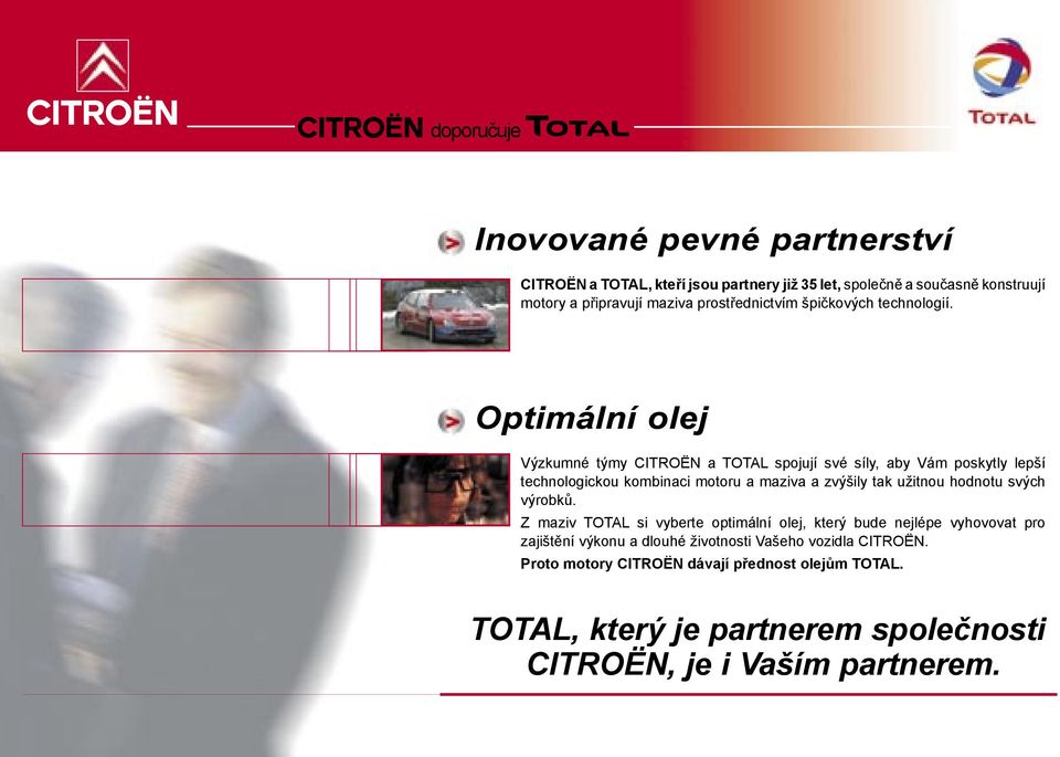 Optimální olej Výzkumné týmy CITROËN a TOTAL spojují své síly, aby Vám poskytly lepší technologickou kombinaci motoru a maziva a zvýšily tak užitnou hodnotu