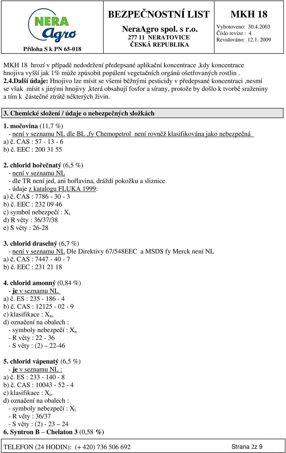 částečné ztrátě některých živin. 3. Chemické složení / údaje o nebezpečných složkách 1. močovina (11,7 %) dle BL,fy Chemopetrol není rovněž klasifikována jako nebezpečná a) č. CAS : 57-13 - 6 b) č.