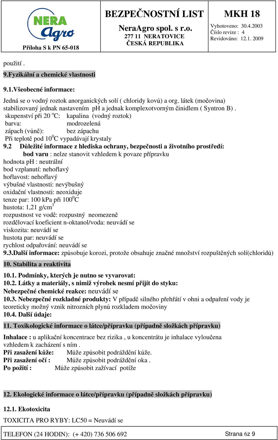 skupenství při 20 o C: kapalina (vodný roztok) barva: modrozelená zápach (vůně): bez zápachu Při teplotě pod 10 0 C vypadávají krystaly 9.