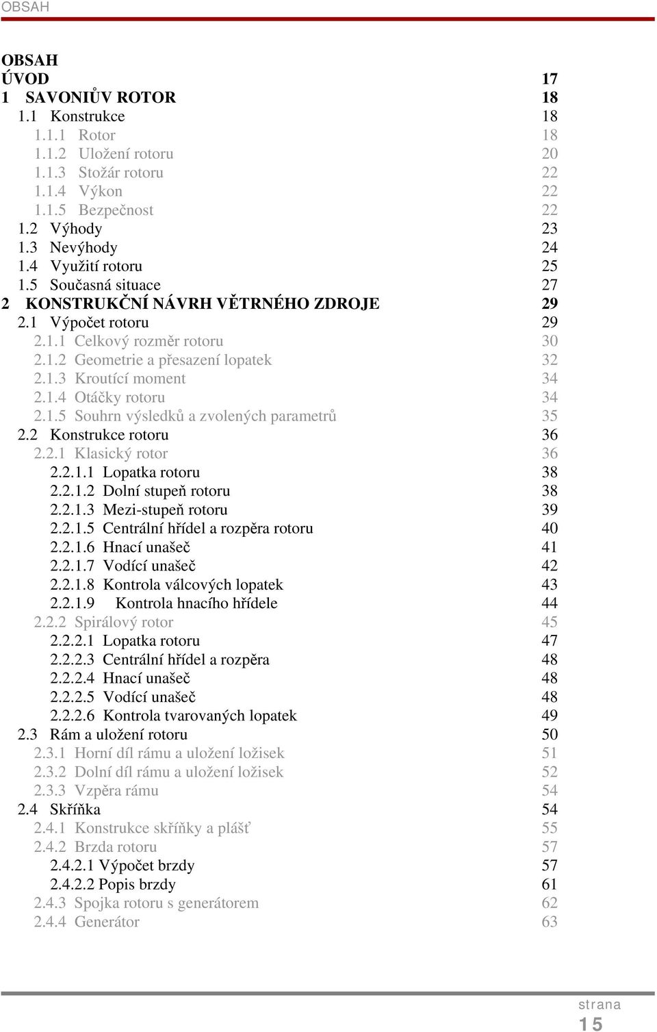 1.4 Otáčky rotoru 34 2.1.5 Souhrn výsledků a zvolených parametrů 35 2.2 Konstrukce rotoru 36 2.2.1 Klasický rotor 36 2.2.1.1 Lopatka rotoru 38 2.2.1.2 Dolní stupeň rotoru 38 2.2.1.3 Mezi-stupeň rotoru 39 2.