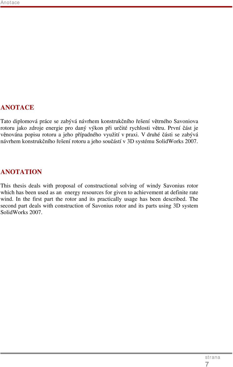 ANOTATION This thesis deals with proposal of constructional solving of windy Savonius rotor which has been used as an energy resources for given to achievement at definite rate