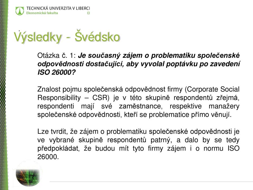 Znalost pojmu společenská odpovědnost firmy (Corporate Social Responsibility CSR) je v této skupině respondentů zřejmá, respondenti mají své