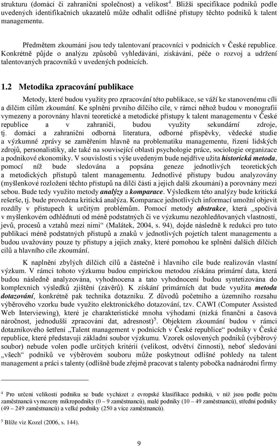 Konkrétně půjde o analýzu způsobů vyhledávání, získávání, péče o rozvoj a udržení talentovaných pracovníků v uvedených podnicích. 1.