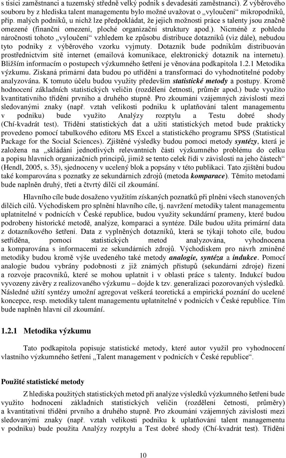 Nicméně z pohledu náročnosti tohoto vyloučení vzhledem ke způsobu distribuce dotazníků (viz dále), nebudou tyto podniky z výběrového vzorku vyjmuty.