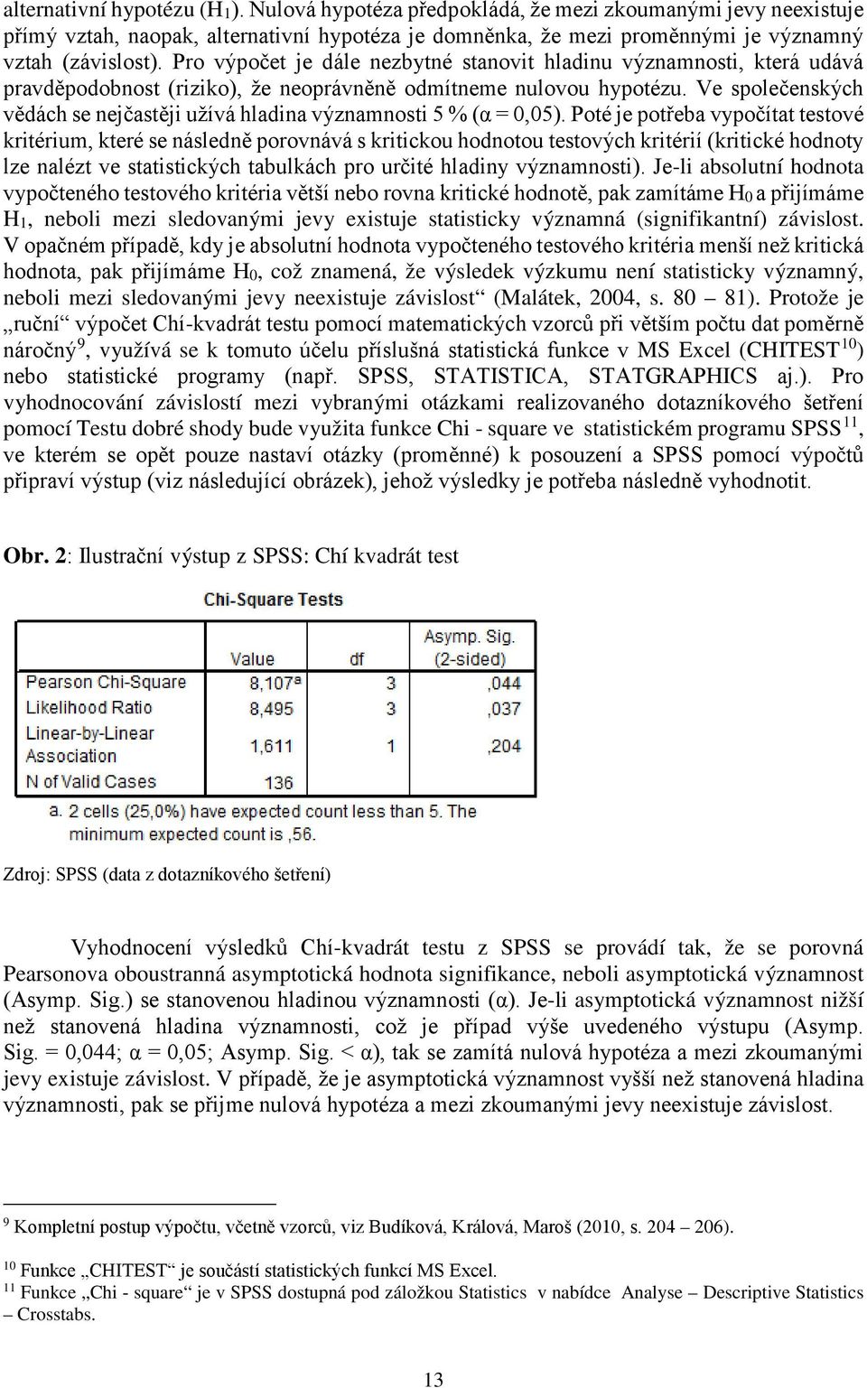 Ve společenských vědách se nejčastěji užívá hladina významnosti 5 % (α = 0,05).