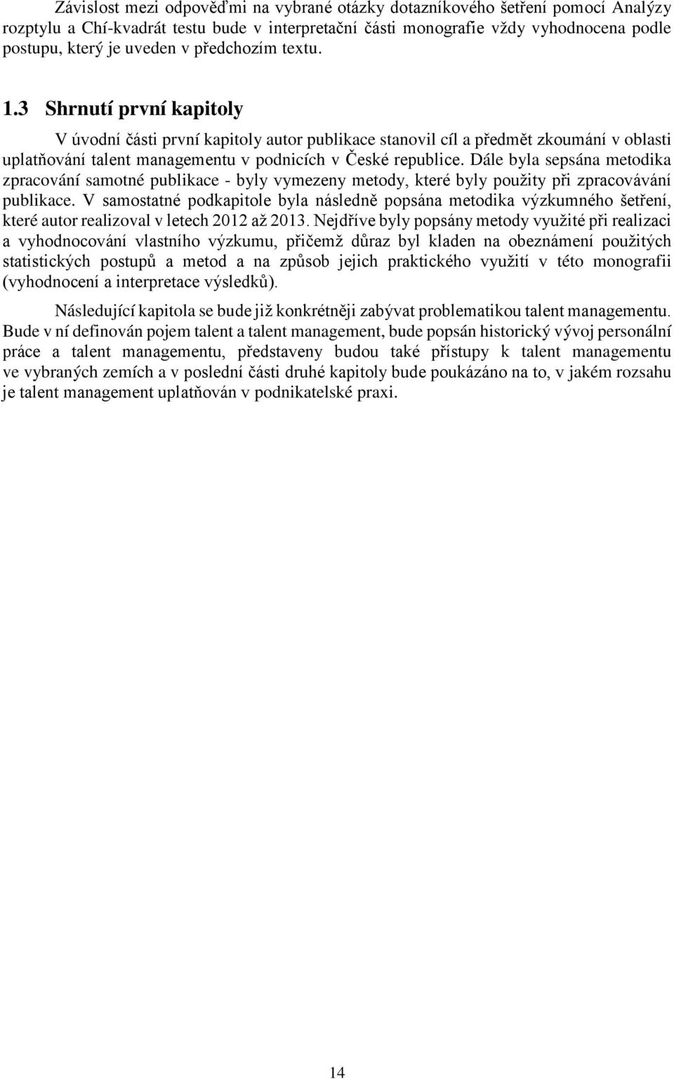 Dále byla sepsána metodika zpracování samotné publikace - byly vymezeny metody, které byly použity při zpracovávání publikace.