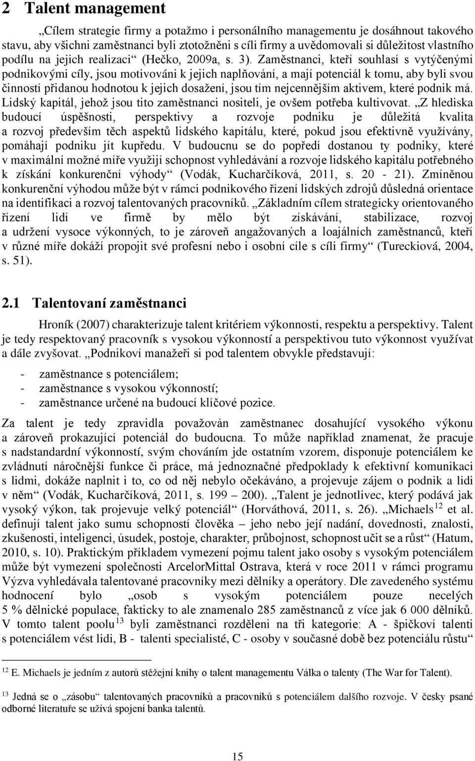 Zaměstnanci, kteří souhlasí s vytýčenými podnikovými cíly, jsou motivováni k jejich naplňování, a mají potenciál k tomu, aby byli svou činností přidanou hodnotou k jejich dosažení, jsou tím