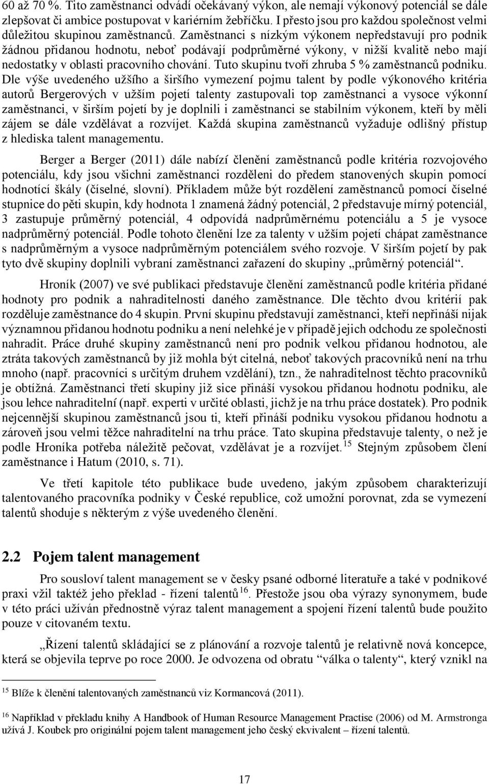 Zaměstnanci s nízkým výkonem nepředstavují pro podnik žádnou přidanou hodnotu, neboť podávají podprůměrné výkony, v nižší kvalitě nebo mají nedostatky v oblasti pracovního chování.