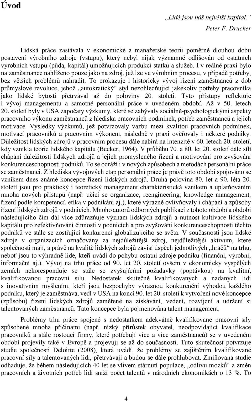 kapitál) umožňujících produkci statků a služeb. I v reálné praxi bylo na zaměstnance nahlíženo pouze jako na zdroj, jež lze ve výrobním procesu, v případě potřeby, bez větších problémů nahradit.