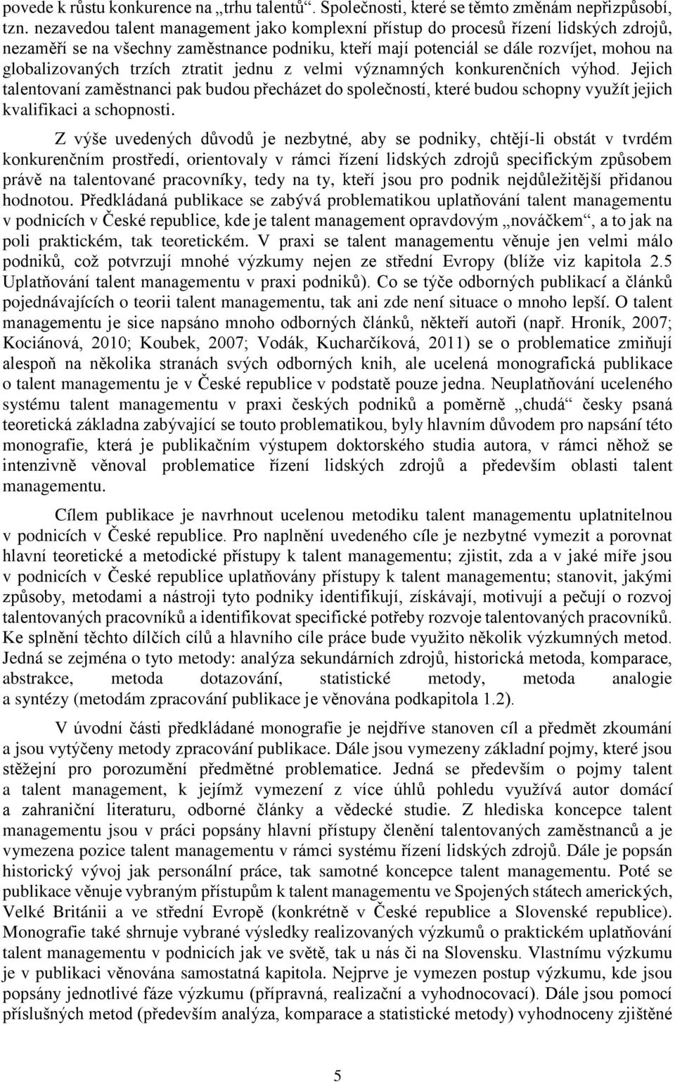 trzích ztratit jednu z velmi významných konkurenčních výhod. Jejich talentovaní zaměstnanci pak budou přecházet do společností, které budou schopny využít jejich kvalifikaci a schopnosti.