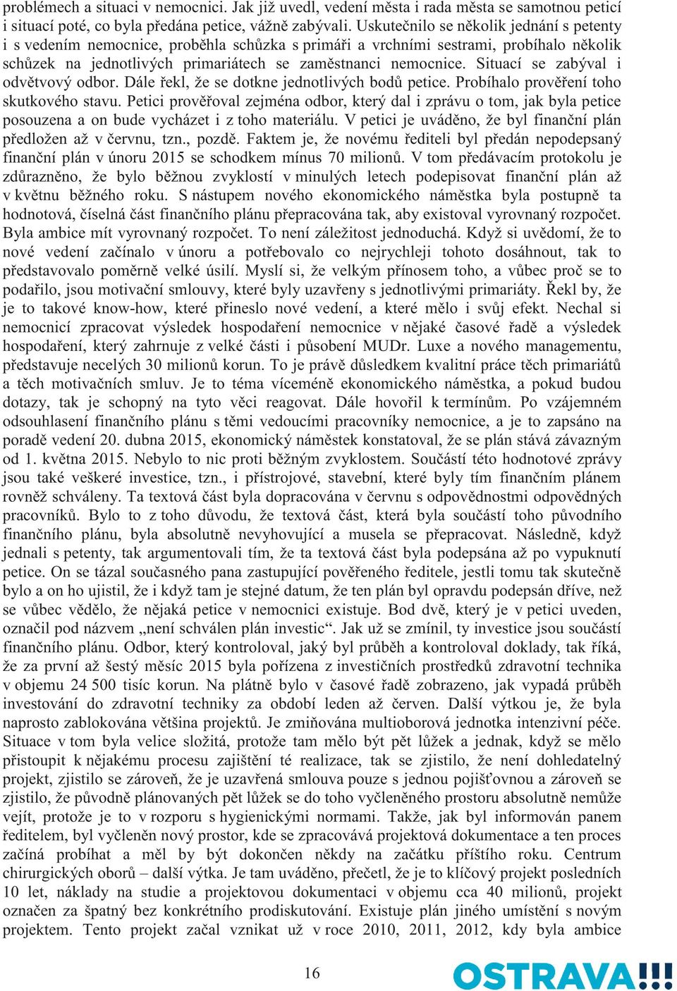 Situací se zabýval i odvětvový odbor. Dále řekl, že se dotkne jednotlivých bodů petice. Probíhalo prověření toho skutkového stavu.