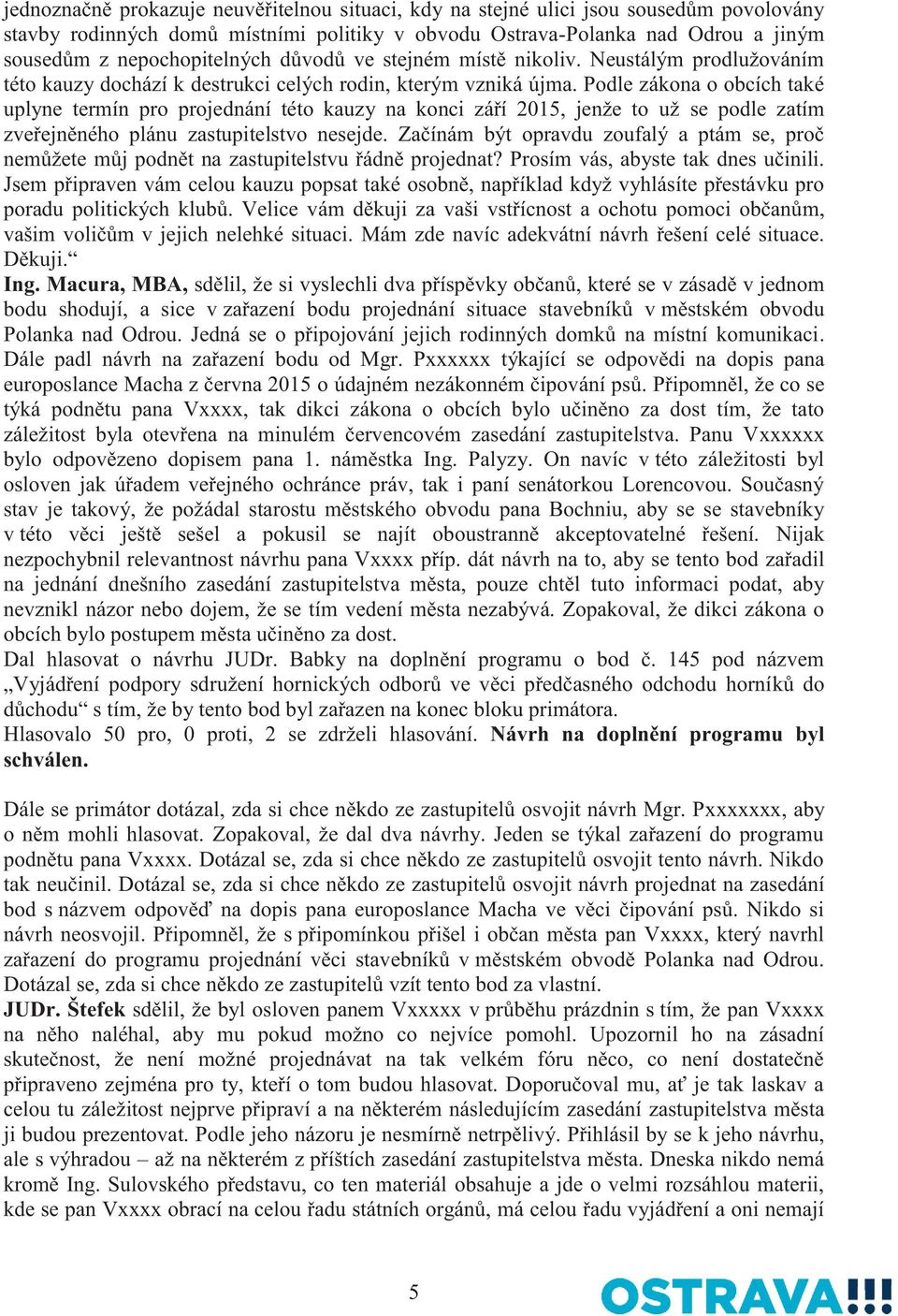 Podle zákona o obcích také uplyne termín pro projednání této kauzy na konci září 2015, jenže to už se podle zatím zveřejněného plánu zastupitelstvo nesejde.