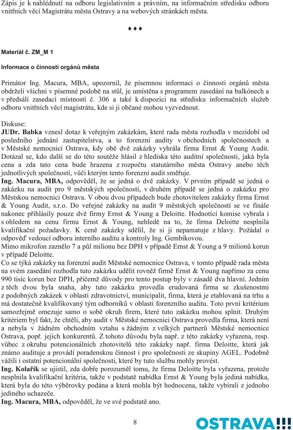 Macura, MBA, upozornil, že písemnou informaci o činnosti orgánů města obdrželi všichni v písemné podobě na stůl, je umístěna s programem zasedání na balkónech a v předsálí zasedací místnosti č.