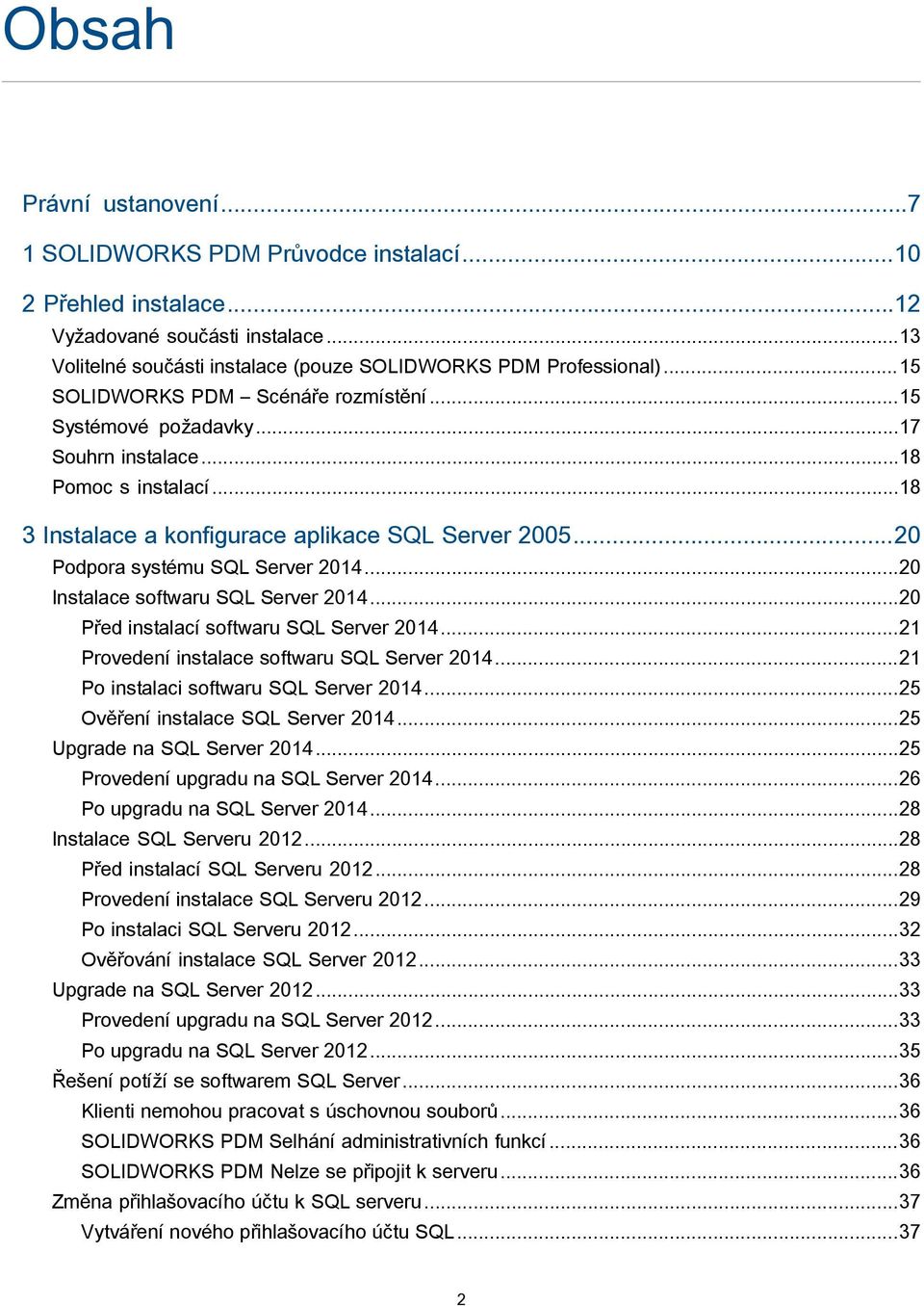 ..20 Instalace softwaru SQL Server 2014...20 Před instalací softwaru SQL Server 2014...21 Provedení instalace softwaru SQL Server 2014...21 Po instalaci softwaru SQL Server 2014.