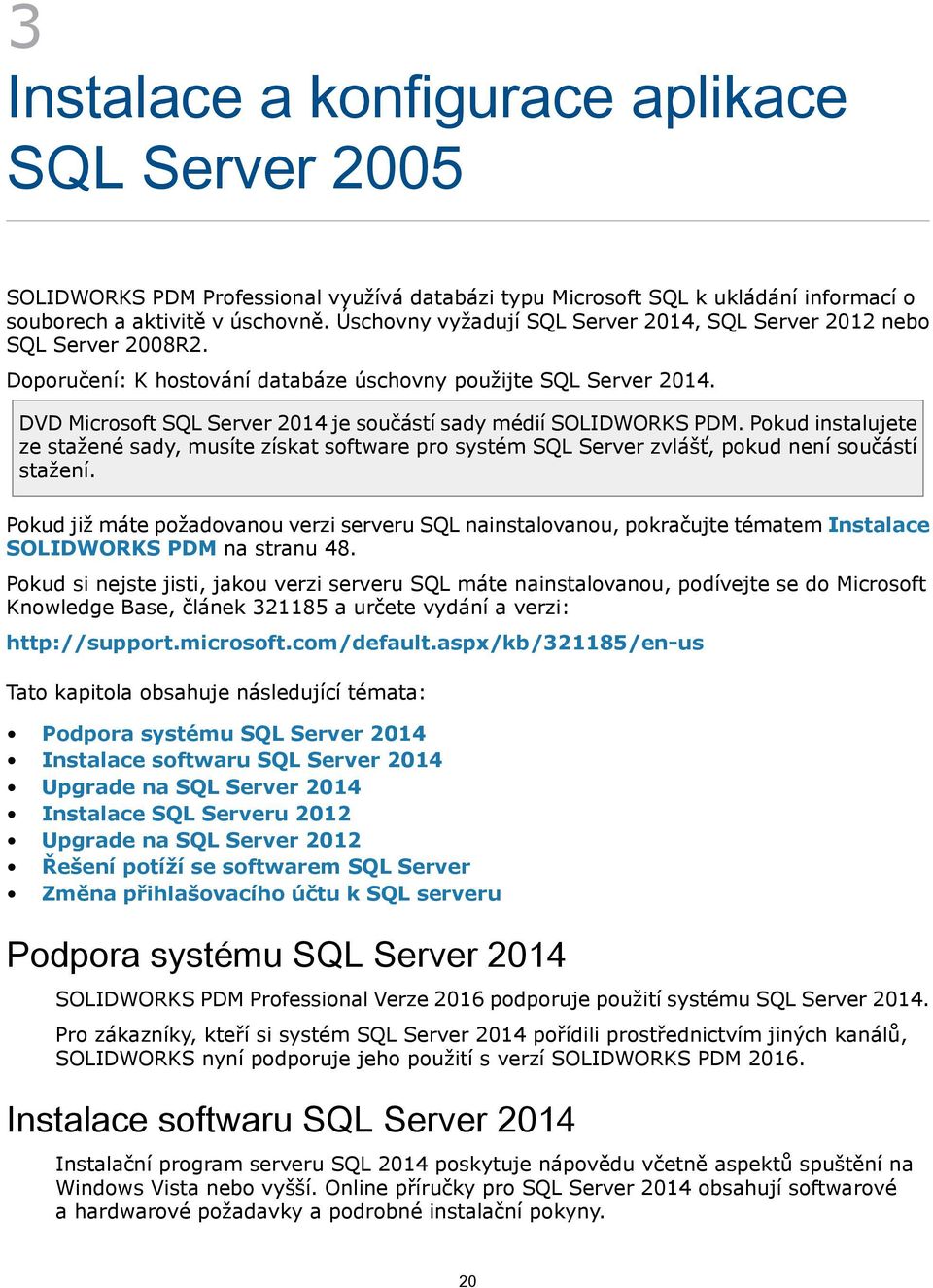 DVD Microsoft SQL Server 2014 je součástí sady médií SOLIDWORKS PDM. Pokud instalujete ze stažené sady, musíte získat software pro systém SQL Server zvlášť, pokud není součástí stažení.