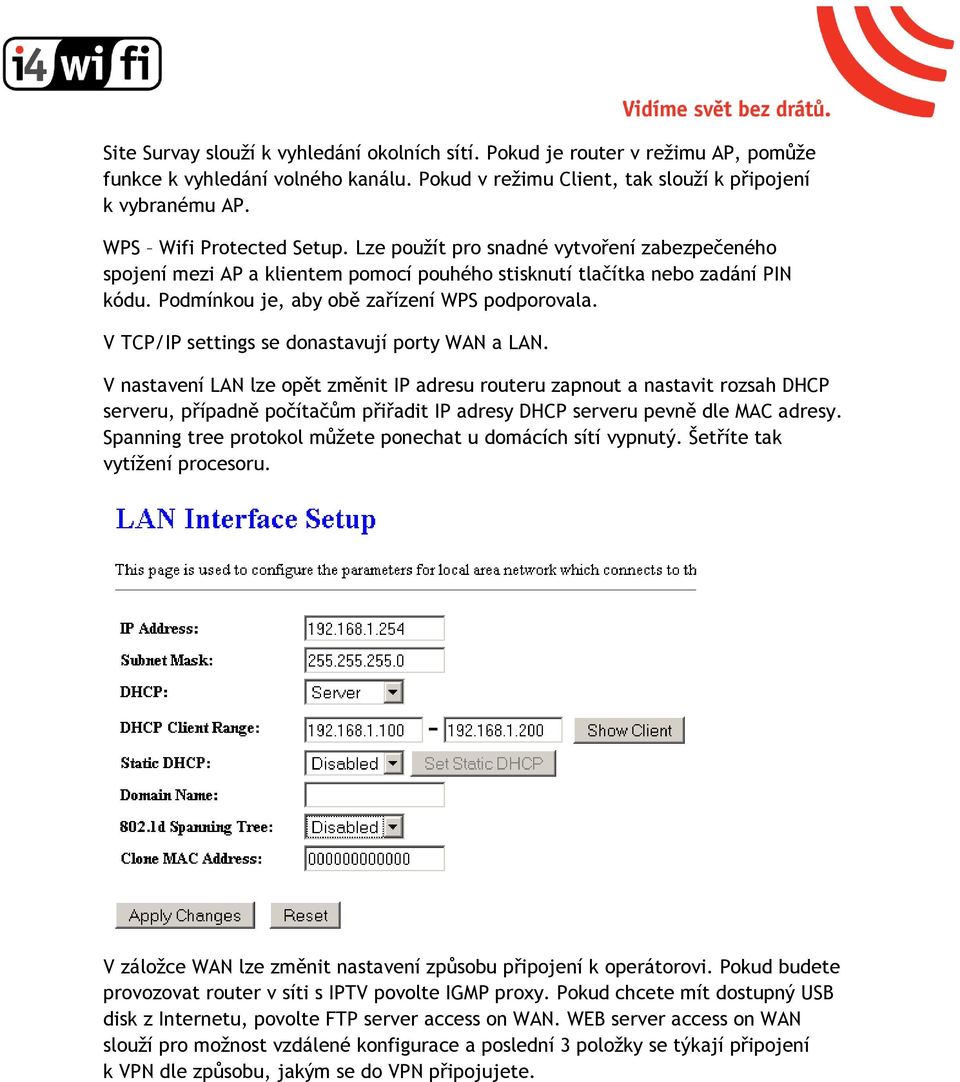 Podmínkou je, aby obě zařízení WPS podporovala. V TCP/IP settings se donastavují porty WAN a LAN.