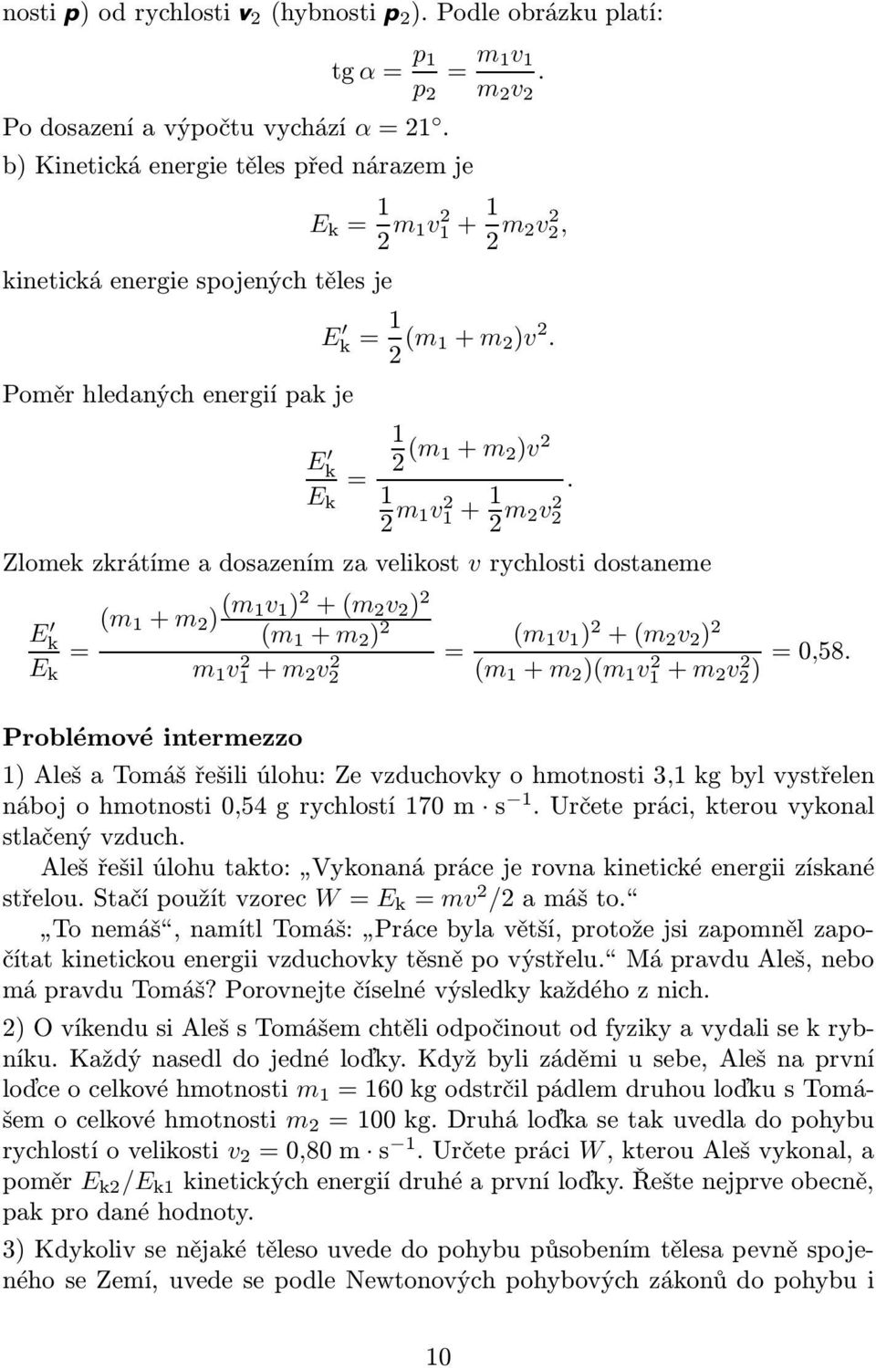 2 m 2v2 2 Zlomek zkrátíme a dosazením za velikost v rychlosti dostaneme E k ( ) (m v ) 2 +(m 2 v 2 ) 2 (m + m 2 ) 2 m v+ 2 m 2 v2 2 (m v ) 2 +(m 2 v 2 ) 2 ( )(m v 2 + m 2 v 2 2) 0,58.