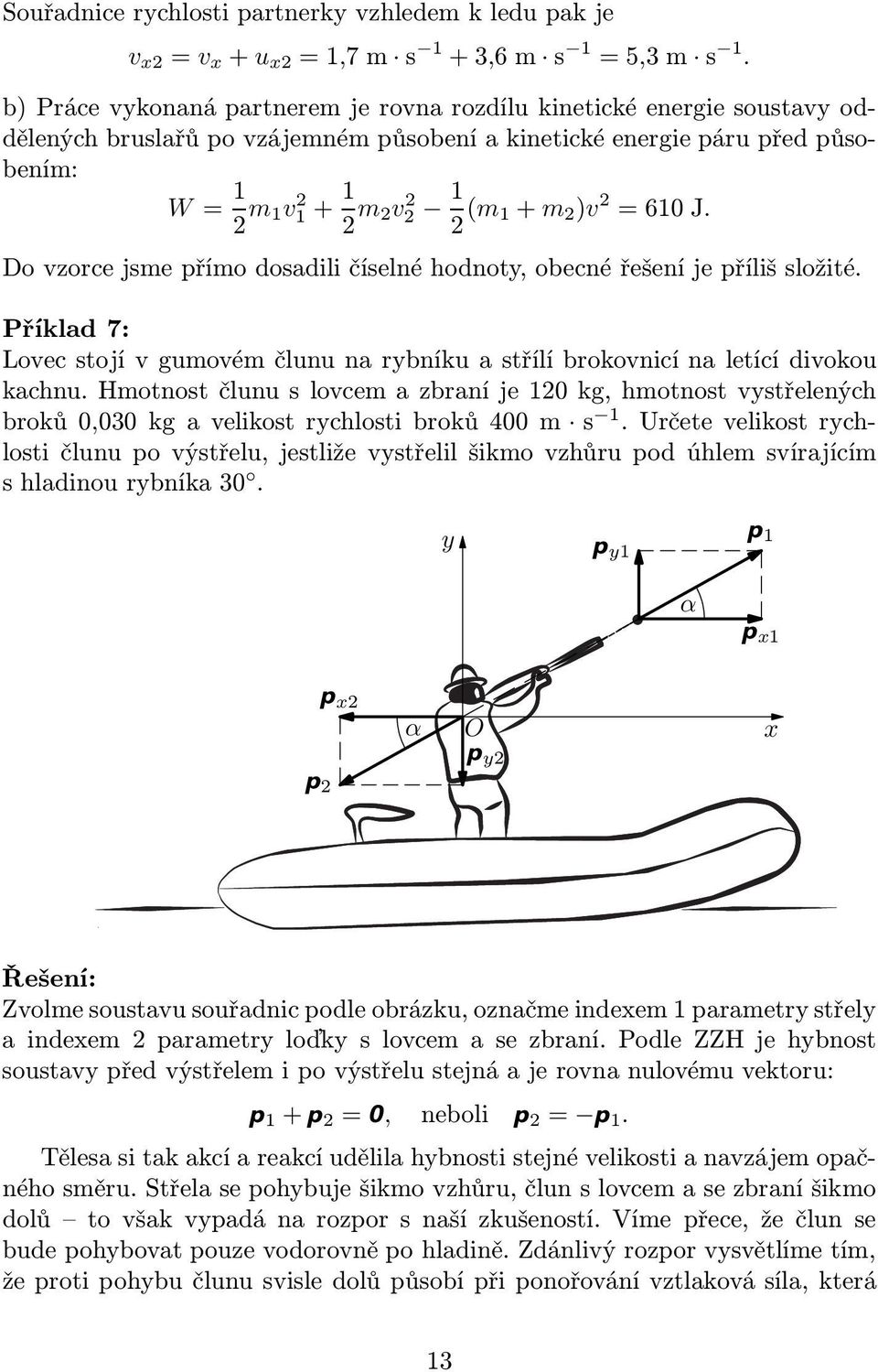Do vzorce jsme přímo dosadili číselné hodnoty, obecné řešení je příliš složité. Příklad 7: Lovec stojí v gumovém člunu na rybníku a střílí brokovnicí na letící divokou kachnu.