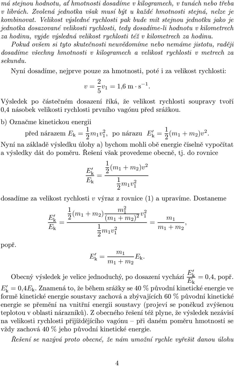 kilometrech za hodinu. Pokud ovšem si tyto skutečnosti neuvědomíme nebo nemáme jistotu, raději dosadíme všechny hmotnosti v kilogramech a velikost rychlosti v metrech za sekundu.