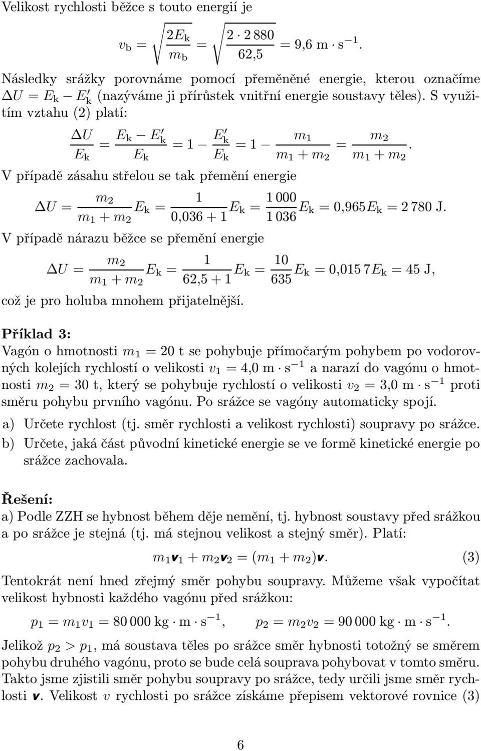 V případě nárazu běžce se přemění energie U m 2 62,5+ 0 635 0,057 45J, což je pro holuba mnohem přijatelnější.