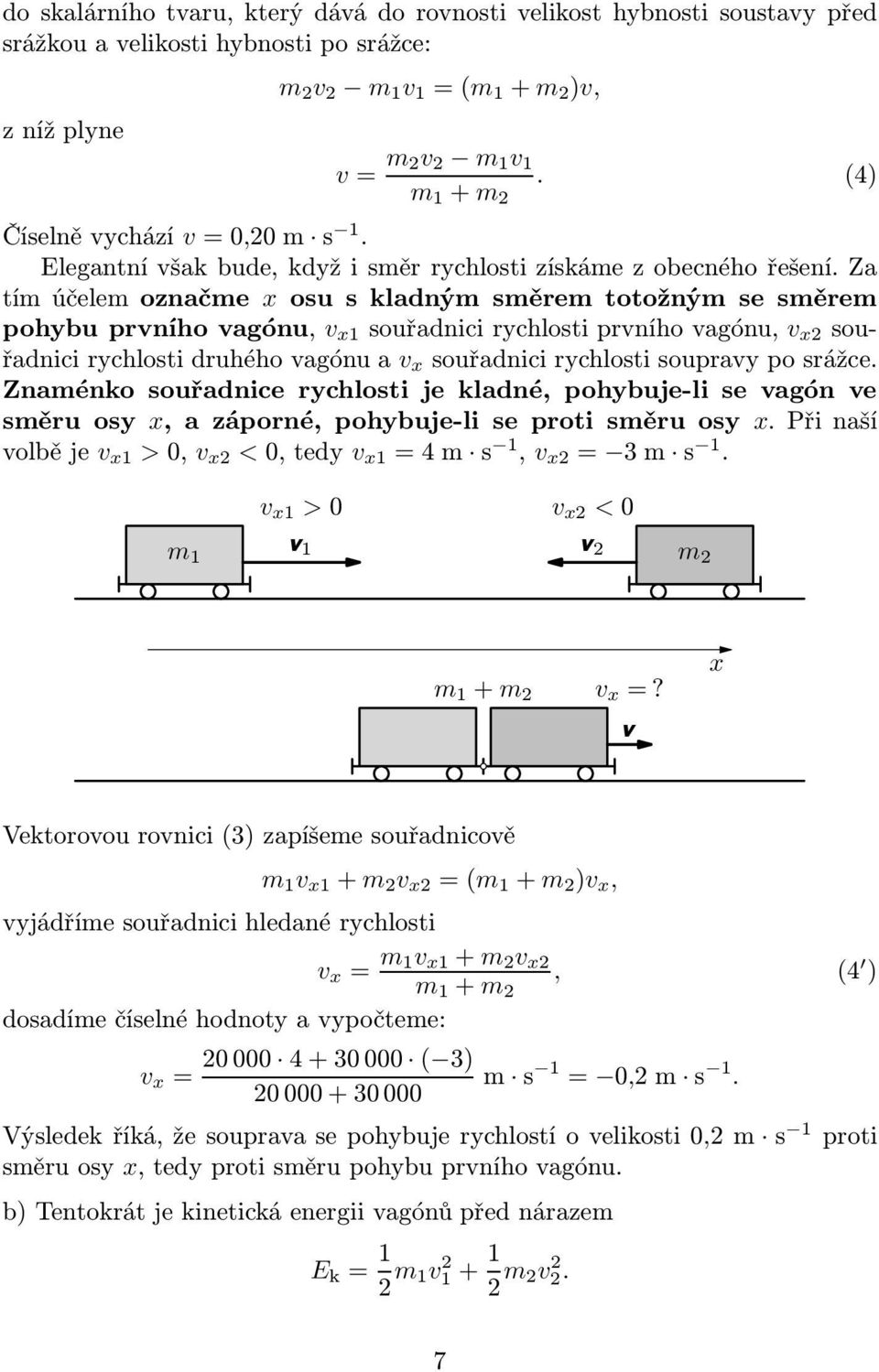 Za tímúčelemoznačme xosuskladným směremtotožným sesměrem pohybuprvníhovagónu, v x souřadnicirychlostiprvníhovagónu, v x2 souřadnicirychlostidruhéhovagónuav x souřadnicirychlostisoupravyposrážce.